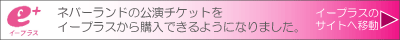 ネバーランドの公演チケットをイープラスから購入できるようになりました